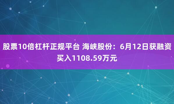 股票10倍杠杆正规平台 海峡股份：6月12日获融资买入1108.59万元